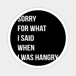 Sorry For What I Said When I Was Hangry Magnet